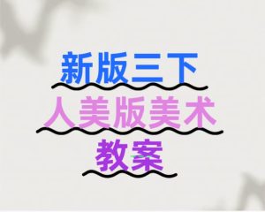 新版三下 【人美版美术教案+教学计划】